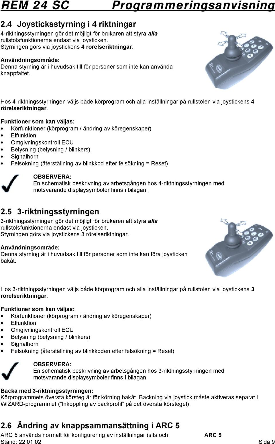 Hos 4-riktningsstyrningen väljs både körprogram och alla inställningar på rullstolen via joystickens 4 rörelseriktningar.
