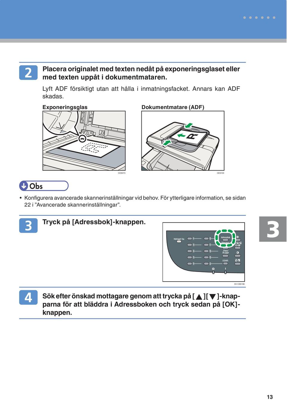 Exponeringsglas Dokumentmatare (ADF) CES070 CES109 Tryck på [Adressbok]-knappen.