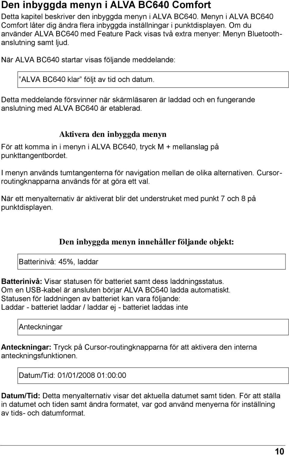 Detta meddelande försvinner när skärmläsaren är laddad och en fungerande anslutning med ALVA BC640 är etablerad.