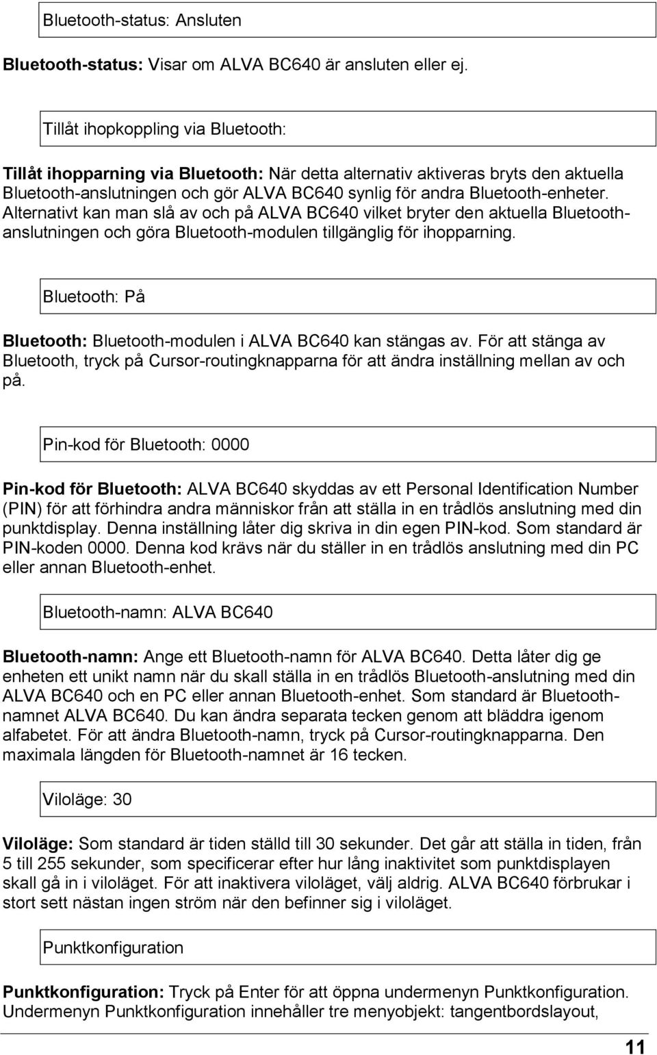 Alternativt kan man slå av och på ALVA BC640 vilket bryter den aktuella Bluetoothanslutningen och göra Bluetooth-modulen tillgänglig för ihopparning.