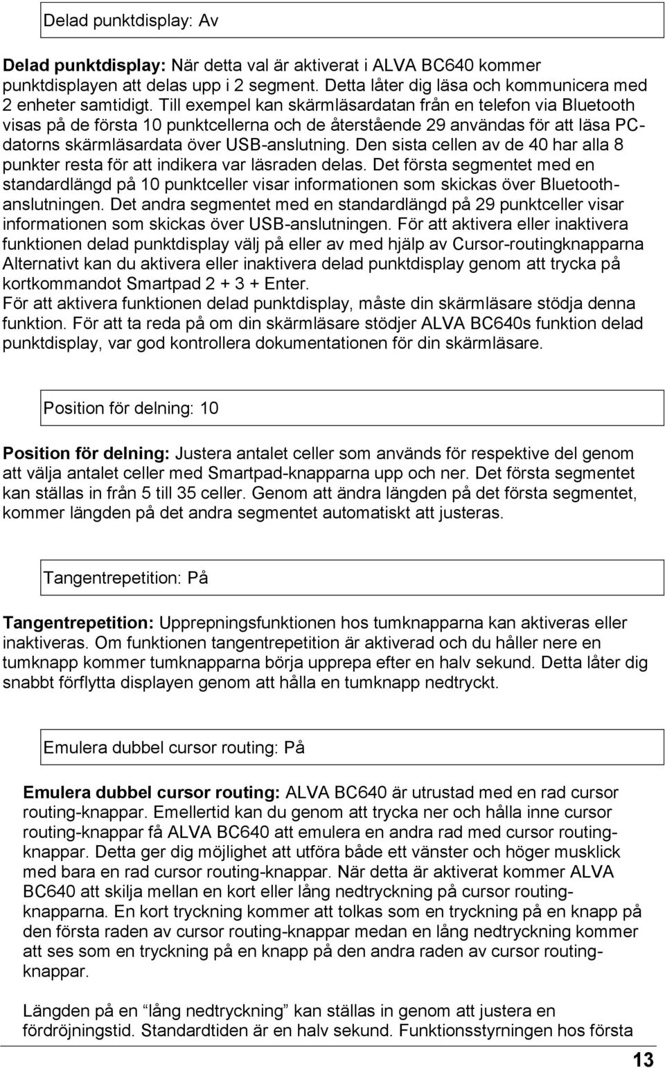 Den sista cellen av de 40 har alla 8 punkter resta för att indikera var läsraden delas.