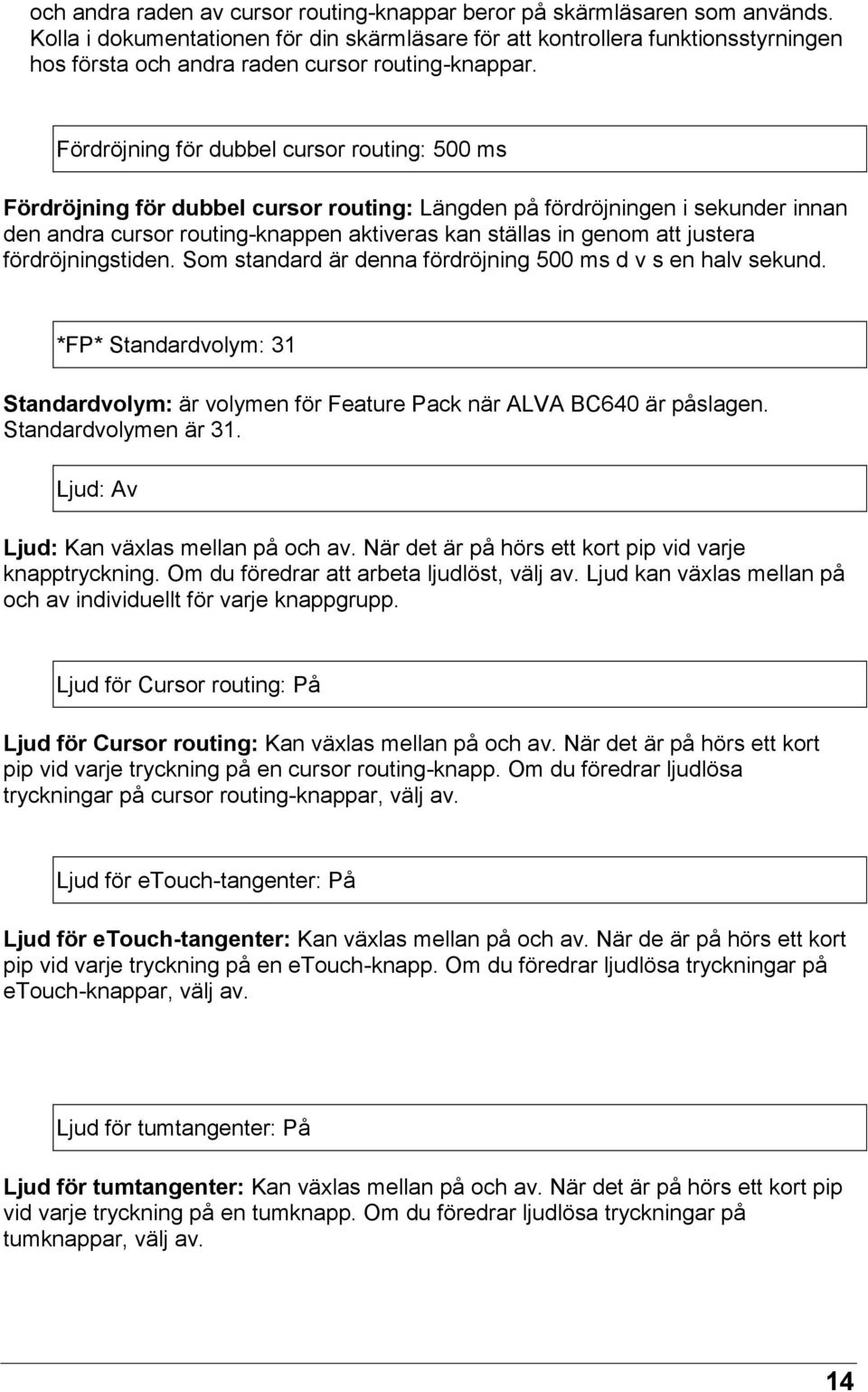 Fördröjning för dubbel cursor routing: 500 ms Fördröjning för dubbel cursor routing: Längden på fördröjningen i sekunder innan den andra cursor routing-knappen aktiveras kan ställas in genom att