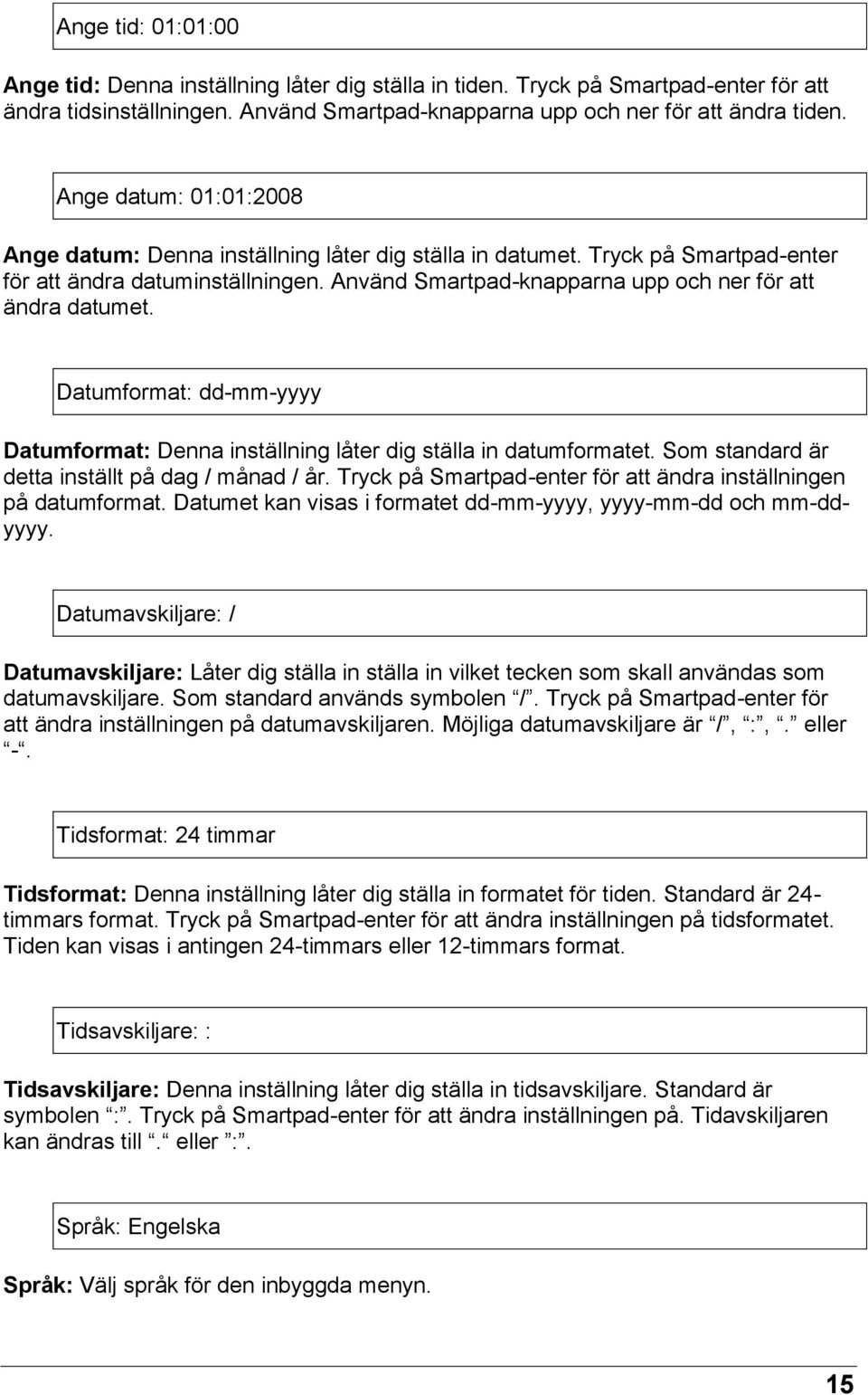 Datumformat: dd-mm-yyyy Datumformat: Denna inställning låter dig ställa in datumformatet. Som standard är detta inställt på dag / månad / år.