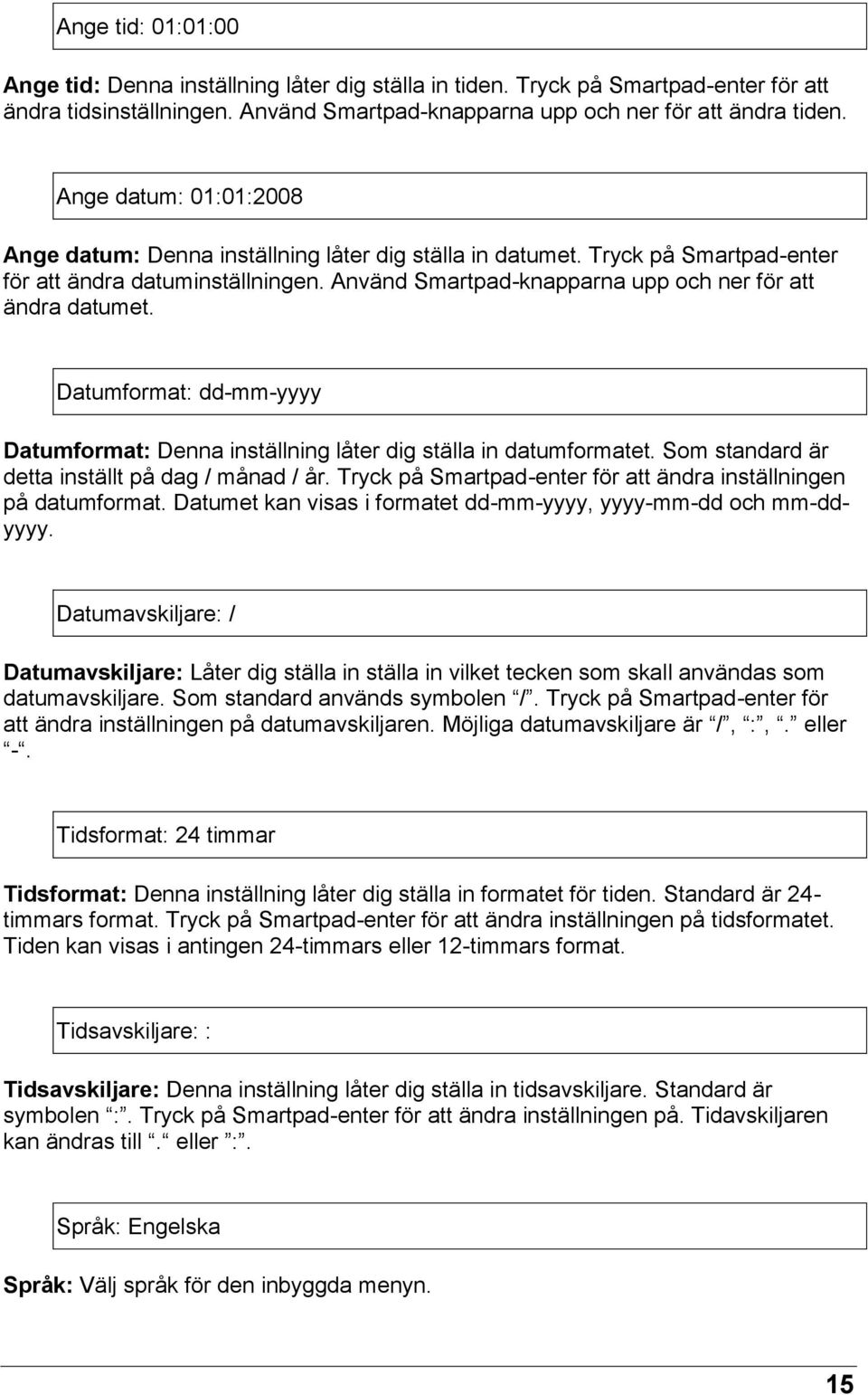 Datumformat: dd-mm-yyyy Datumformat: Denna inställning låter dig ställa in datumformatet. Som standard är detta inställt på dag / månad / år.