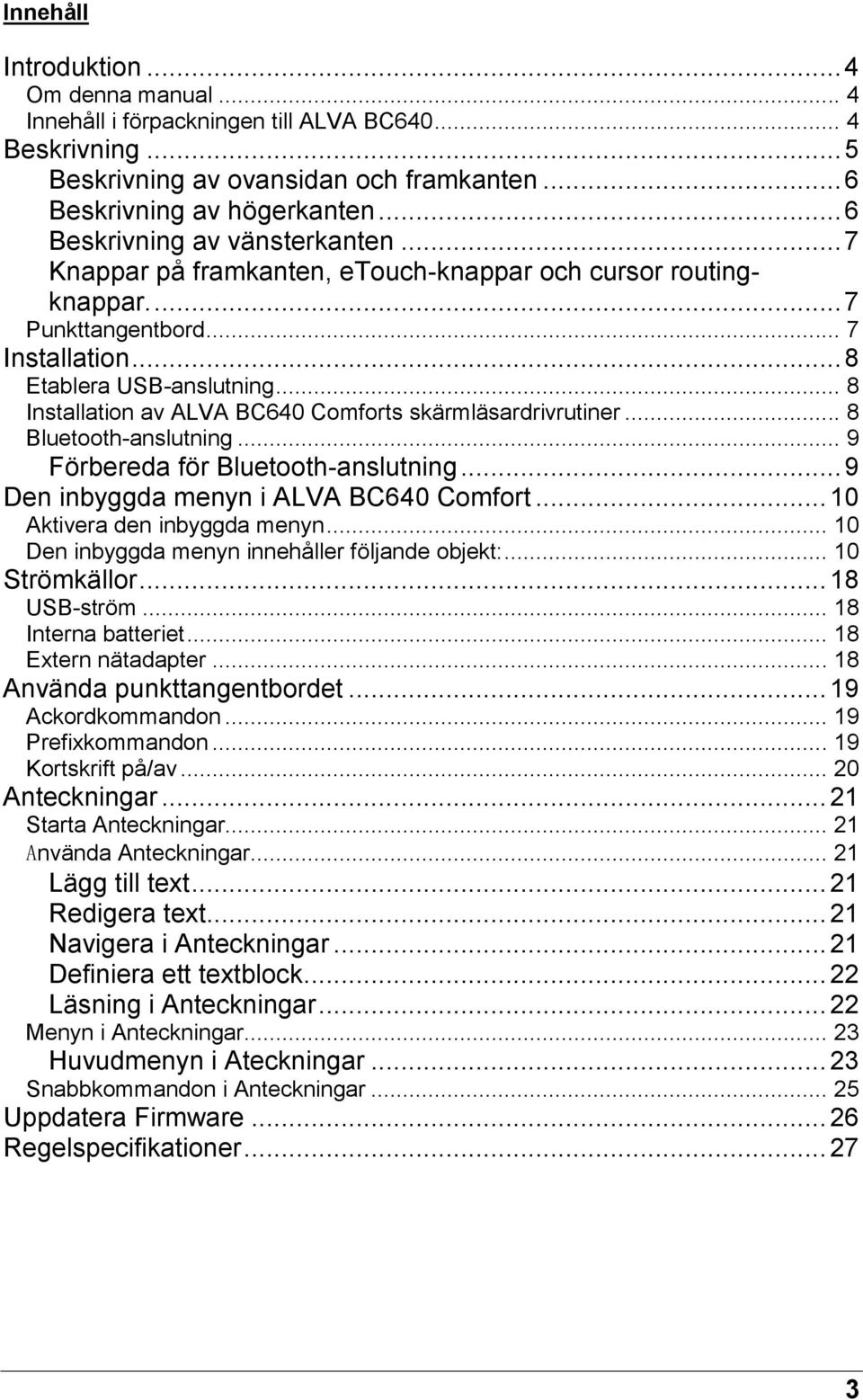 .. 8 Installation av ALVA BC640 Comforts skärmläsardrivrutiner... 8 Bluetooth-anslutning... 9 Förbereda för Bluetooth-anslutning... 9 Den inbyggda menyn i ALVA BC640 Comfort.