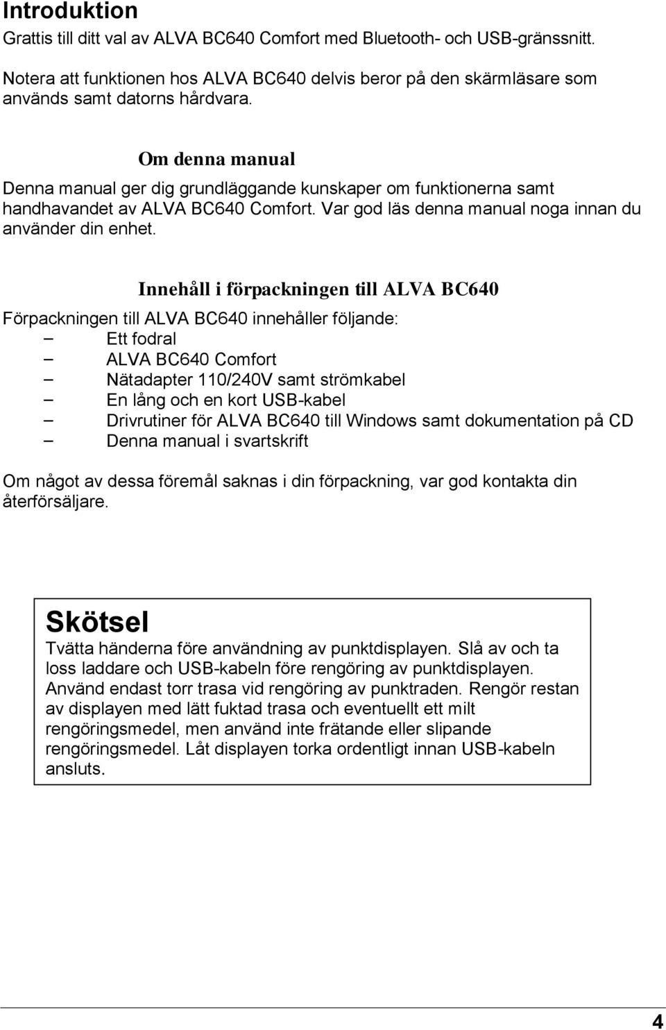 Innehåll i förpackningen till ALVA BC640 Förpackningen till ALVA BC640 innehåller följande: Ett fodral ALVA BC640 Comfort Nätadapter 110/240V samt strömkabel En lång och en kort USB-kabel Drivrutiner