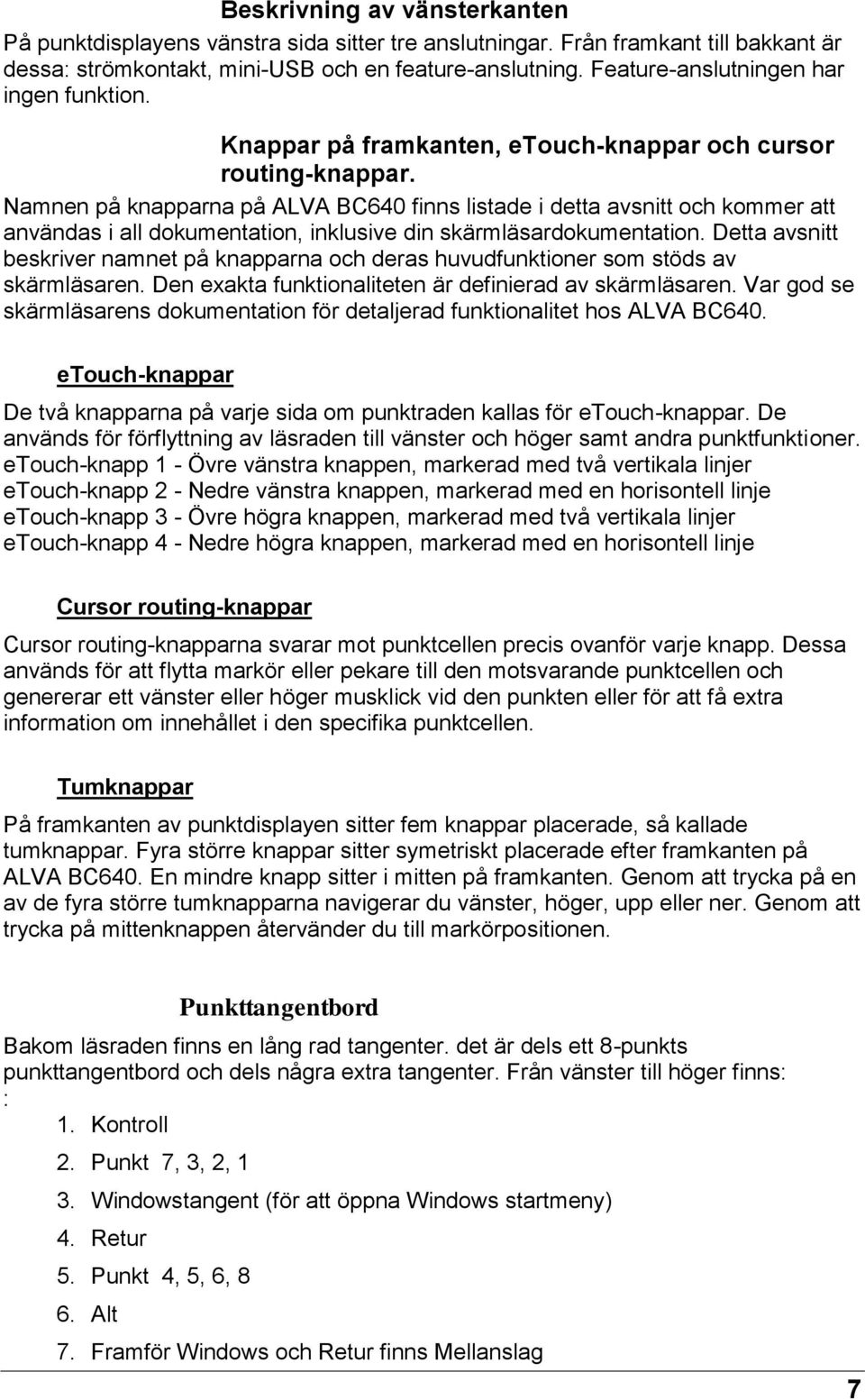 Namnen på knapparna på ALVA BC640 finns listade i detta avsnitt och kommer att användas i all dokumentation, inklusive din skärmläsardokumentation.