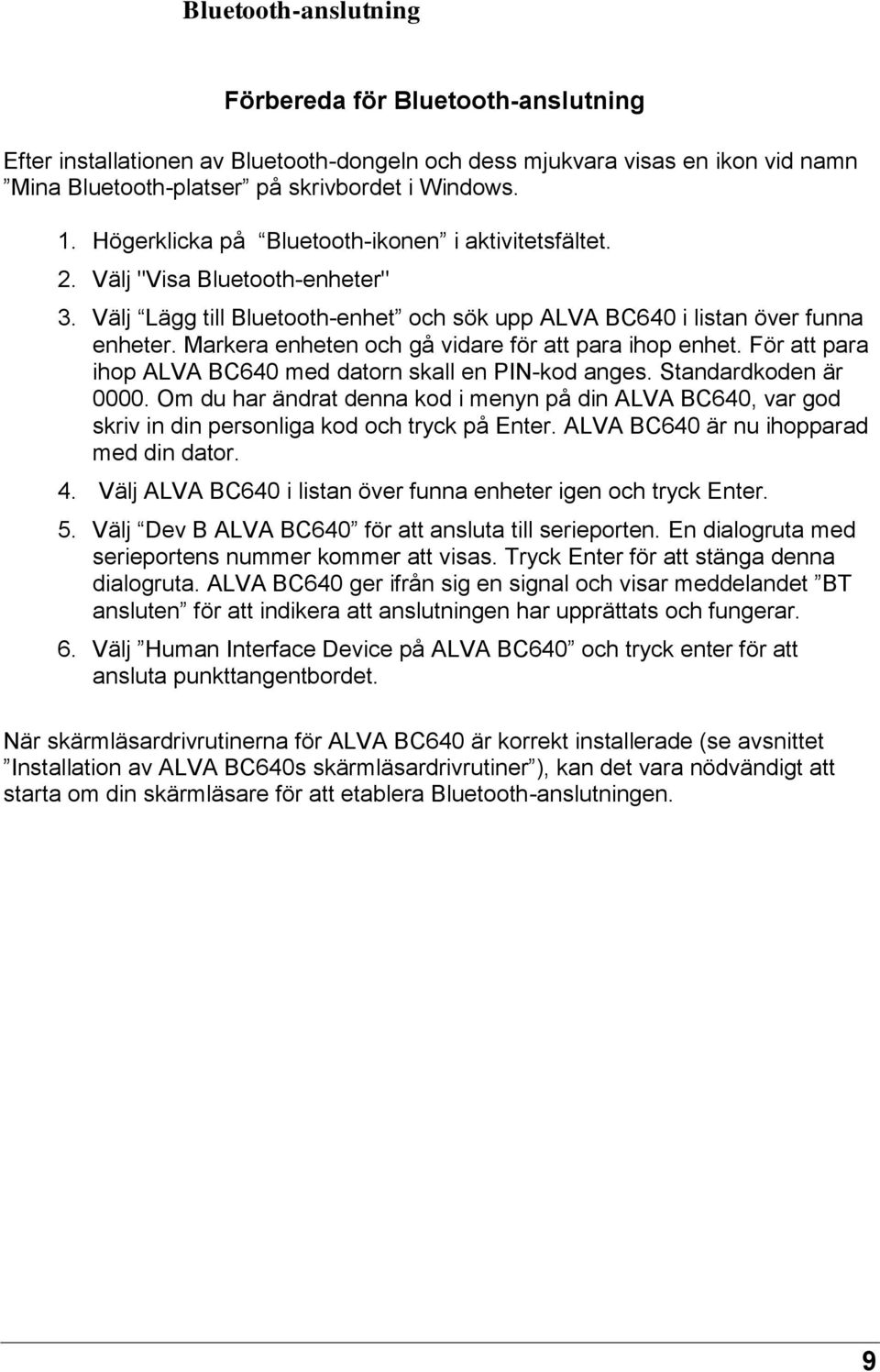 Markera enheten och gå vidare för att para ihop enhet. För att para ihop ALVA BC640 med datorn skall en PIN-kod anges. Standardkoden är 0000.