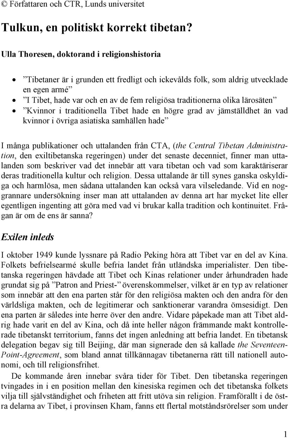 olika lärosäten Kvinnor i traditionella Tibet hade en högre grad av jämställdhet än vad kvinnor i övriga asiatiska samhällen hade I många publikationer och uttalanden från CTA, (the Central Tibetan
