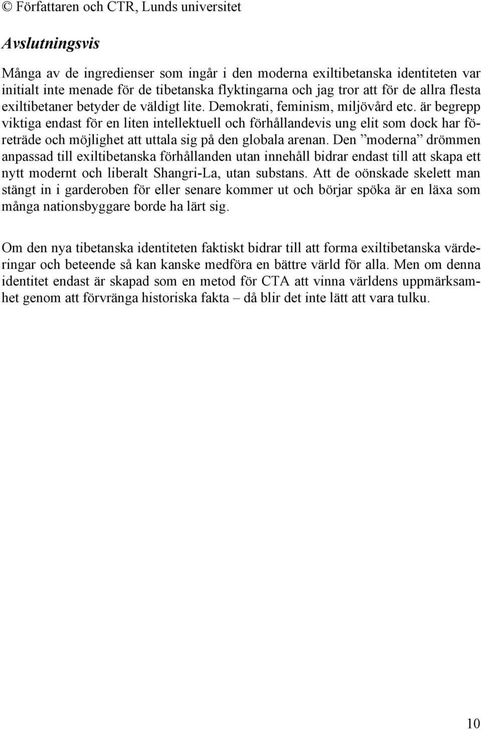 är begrepp viktiga endast för en liten intellektuell och förhållandevis ung elit som dock har företräde och möjlighet att uttala sig på den globala arenan.