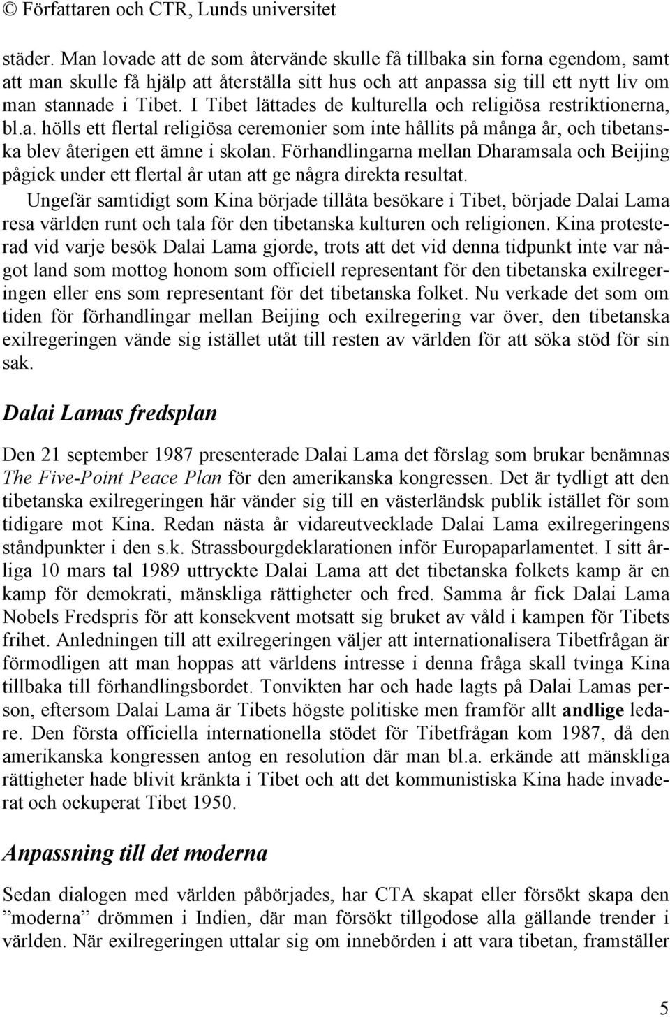 Förhandlingarna mellan Dharamsala och Beijing pågick under ett flertal år utan att ge några direkta resultat.