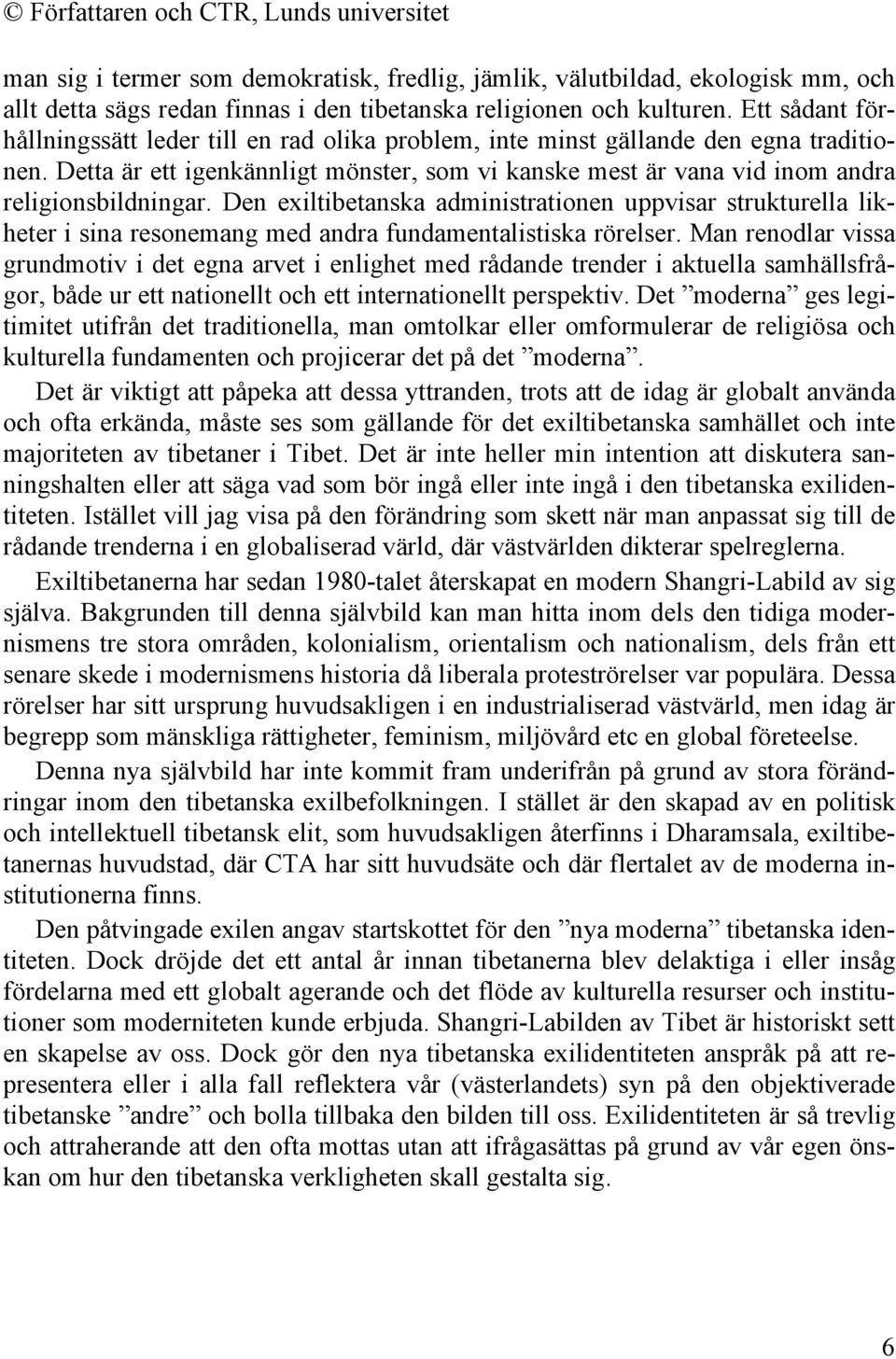 Den exiltibetanska administrationen uppvisar strukturella likheter i sina resonemang med andra fundamentalistiska rörelser.