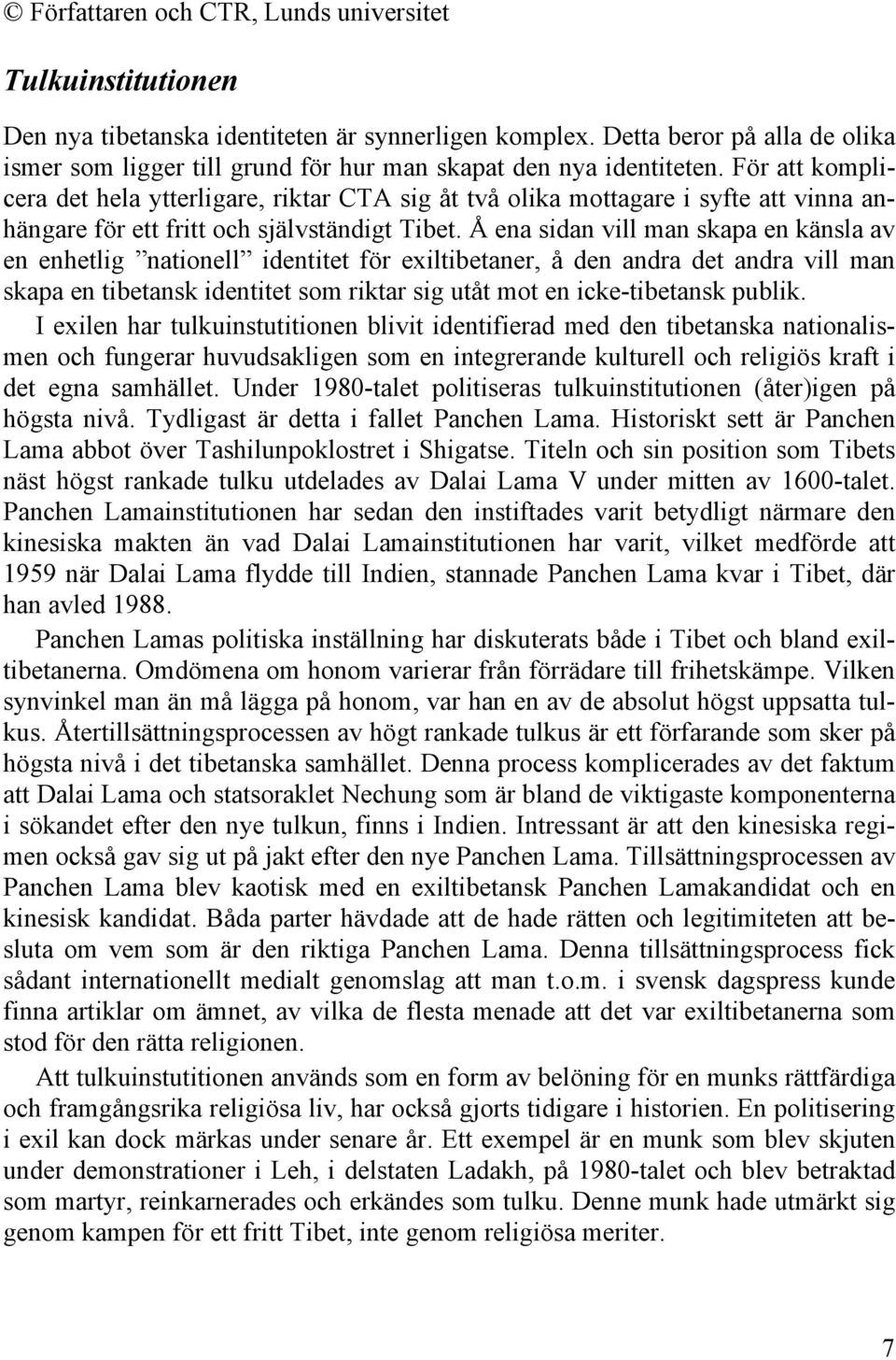Å ena sidan vill man skapa en känsla av en enhetlig nationell identitet för exiltibetaner, å den andra det andra vill man skapa en tibetansk identitet som riktar sig utåt mot en icke-tibetansk publik.