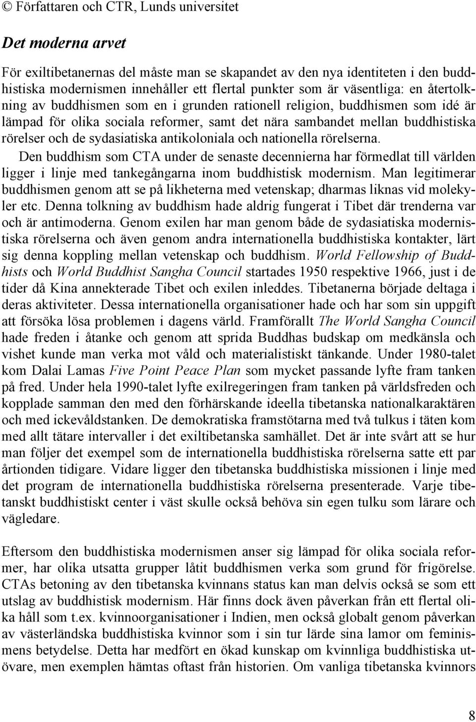 rörelserna. Den buddhism som CTA under de senaste decennierna har förmedlat till världen ligger i linje med tankegångarna inom buddhistisk modernism.