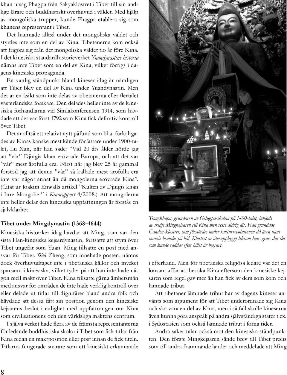 I det kinesiska standardhistorieverket Yuan dynastins historia nämns inte Tibet som en del av Kina, vilket förtigs i dagens kinesiska propaganda.