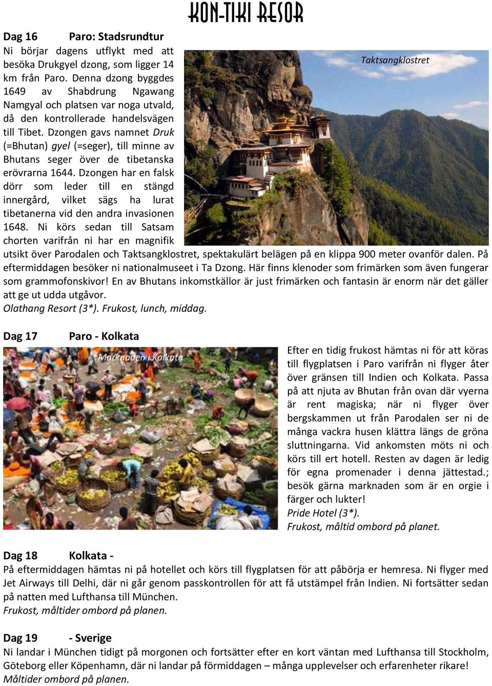 Dzongen gavs namnet Druk (=Bhutan) gyel (=seger), till minne av Bhutans seger över de tibetanska erövrarna 1644.