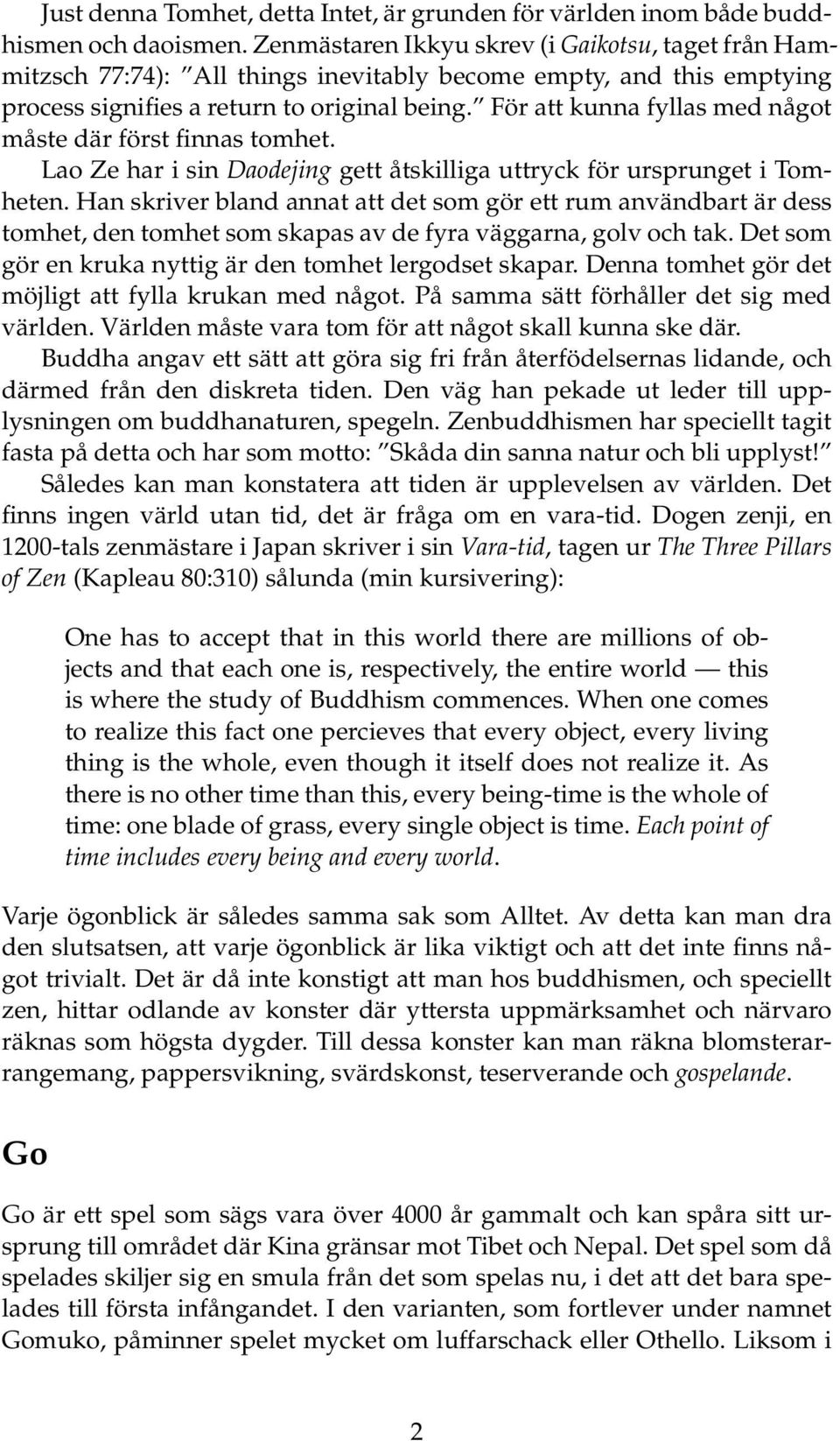 För att kunna fyllas med något måste där först finnas tomhet. Lao Ze har i sin Daodejing gett åtskilliga uttryck för ursprunget i Tomheten.