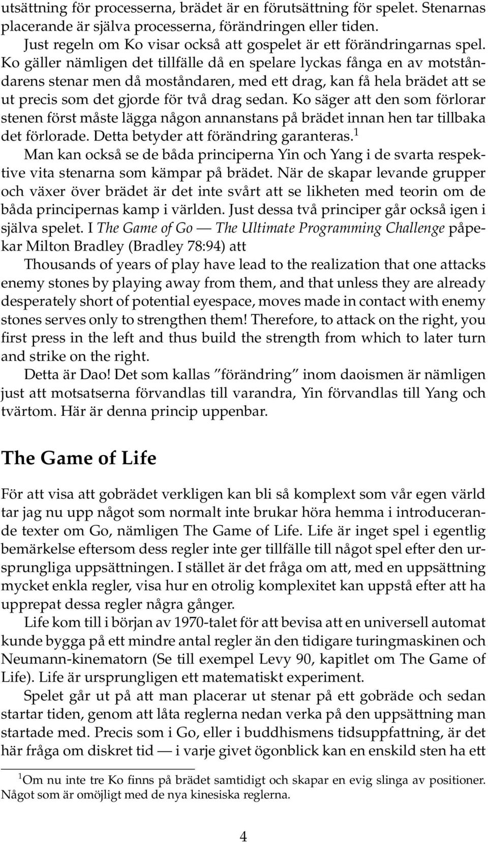 Ko gäller nämligen det tillfälle då en spelare lyckas fånga en av motståndarens stenar men då moståndaren, med ett drag, kan få hela brädet att se ut precis som det gjorde för två drag sedan.