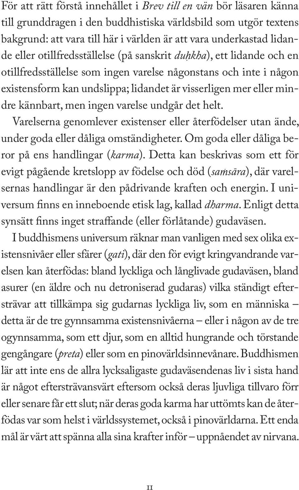 eller mindre kännbart, men ingen varelse undgår det helt. Varelserna genomlever existenser eller återfödelser utan ände, under goda eller dåliga omständigheter.
