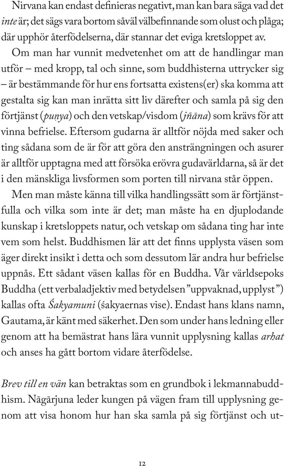 kan man inrätta sitt liv därefter och samla på sig den förtjänst (puëya) och den vetskap/visdom (jñāna) som krävs för att vinna befrielse.