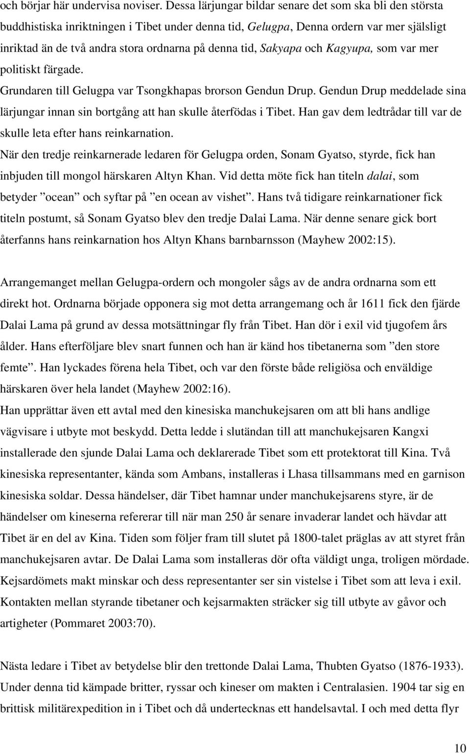 tid, Sakyapa och Kagyupa, som var mer politiskt färgade. Grundaren till Gelugpa var Tsongkhapas brorson Gendun Drup.