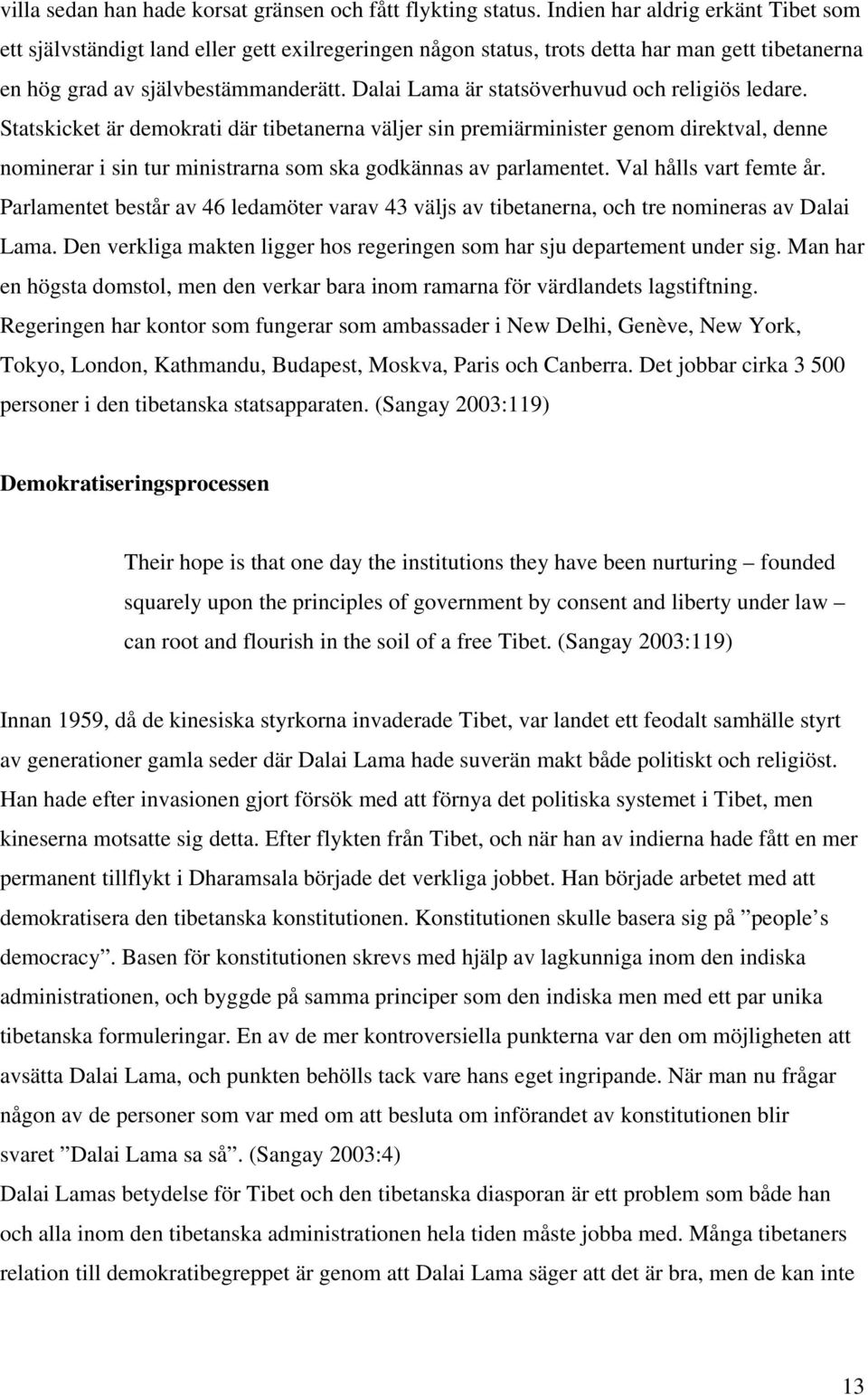 Dalai Lama är statsöverhuvud och religiös ledare.