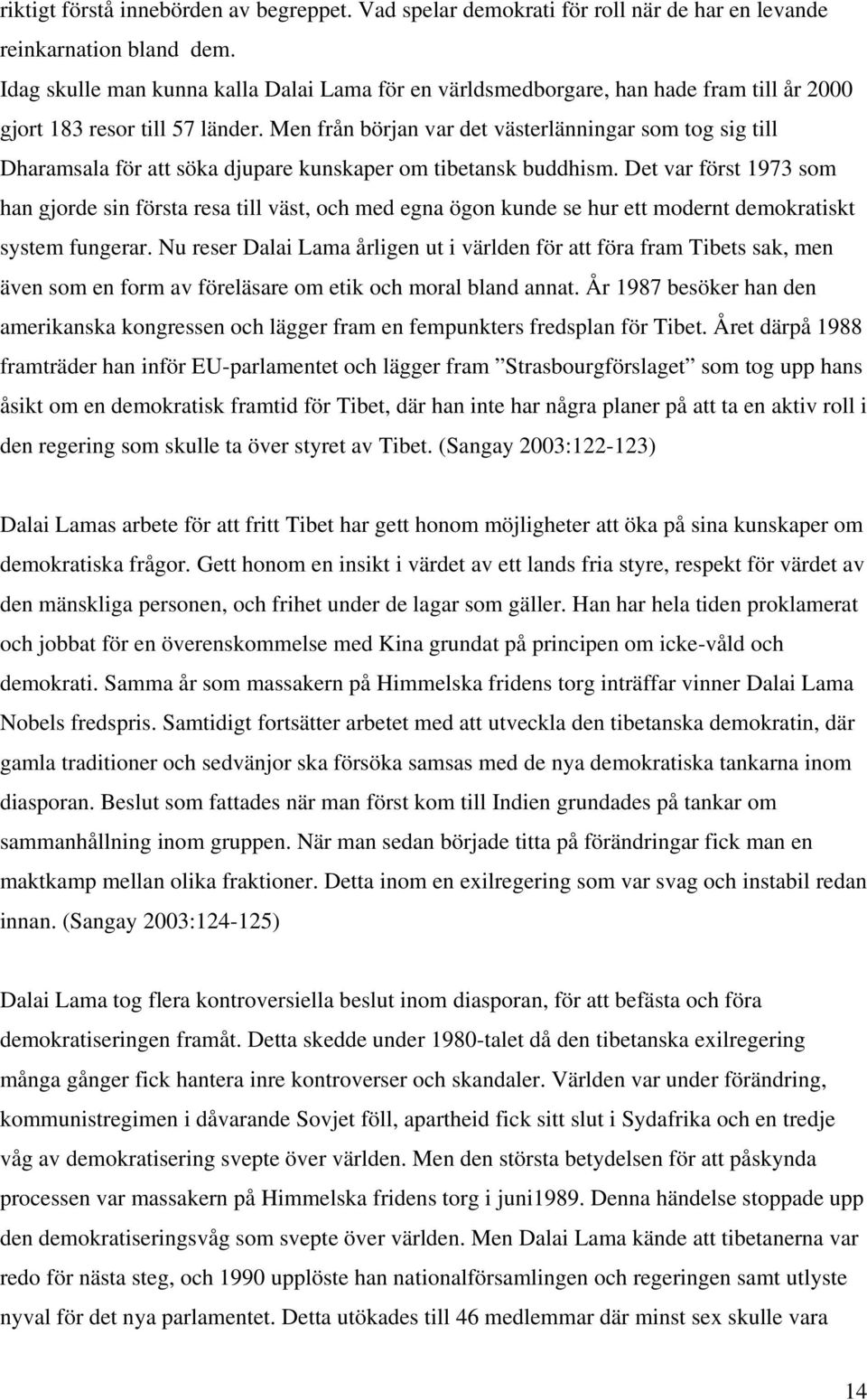Men från början var det västerlänningar som tog sig till Dharamsala för att söka djupare kunskaper om tibetansk buddhism.