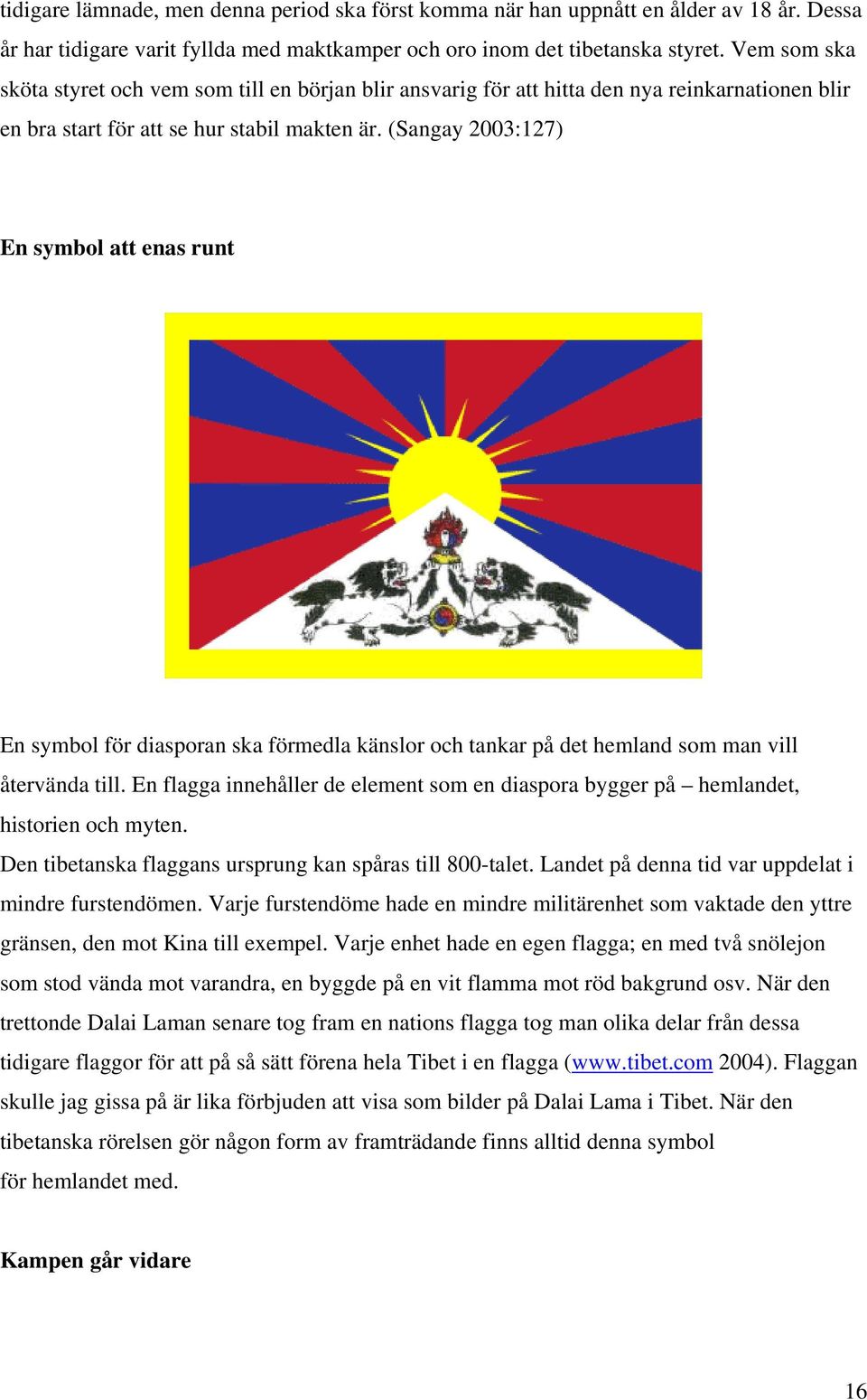(Sangay 2003:127) En symbol att enas runt En symbol för diasporan ska förmedla känslor och tankar på det hemland som man vill återvända till.