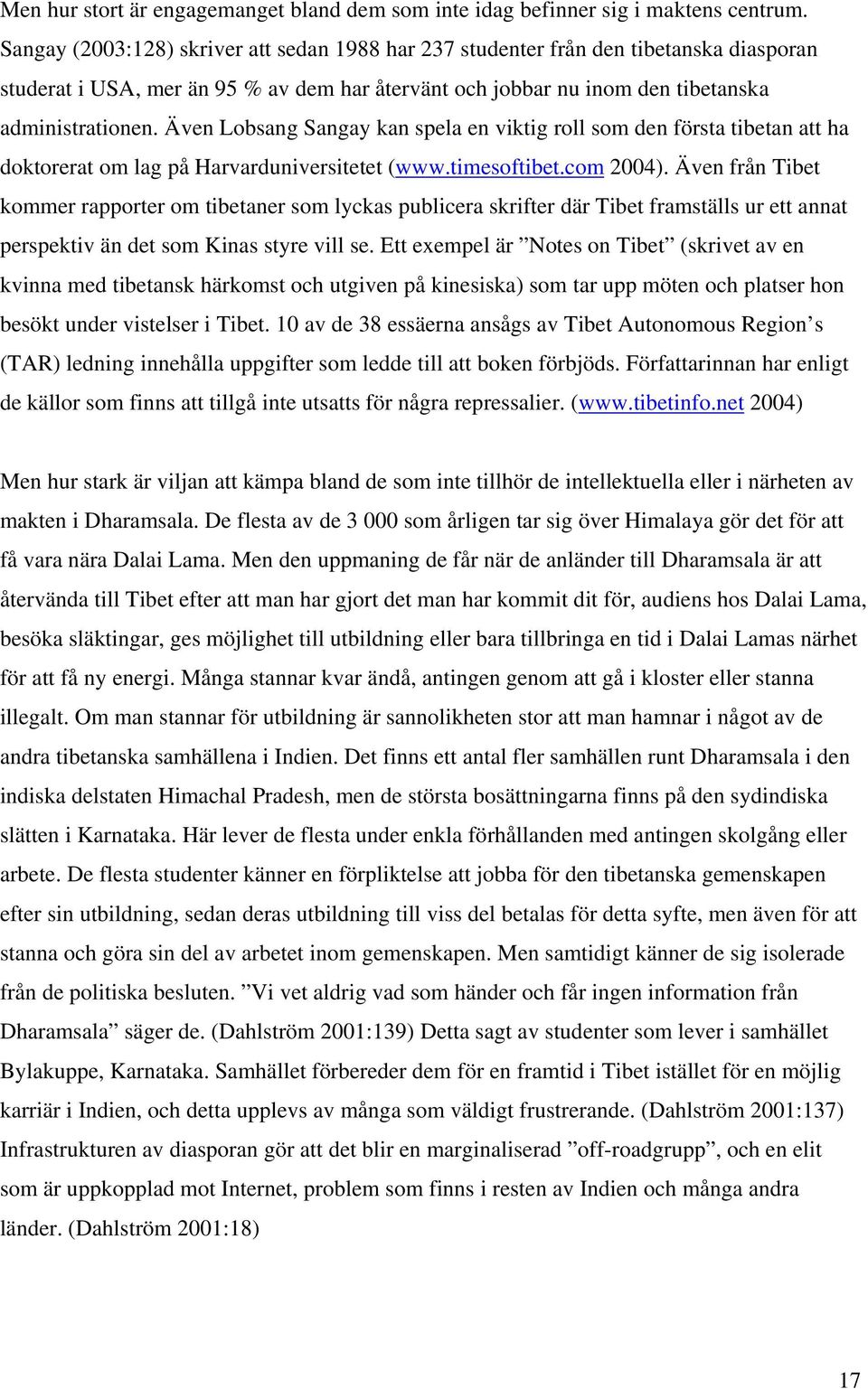 Även Lobsang Sangay kan spela en viktig roll som den första tibetan att ha doktorerat om lag på Harvarduniversitetet (www.timesoftibet.com 2004).