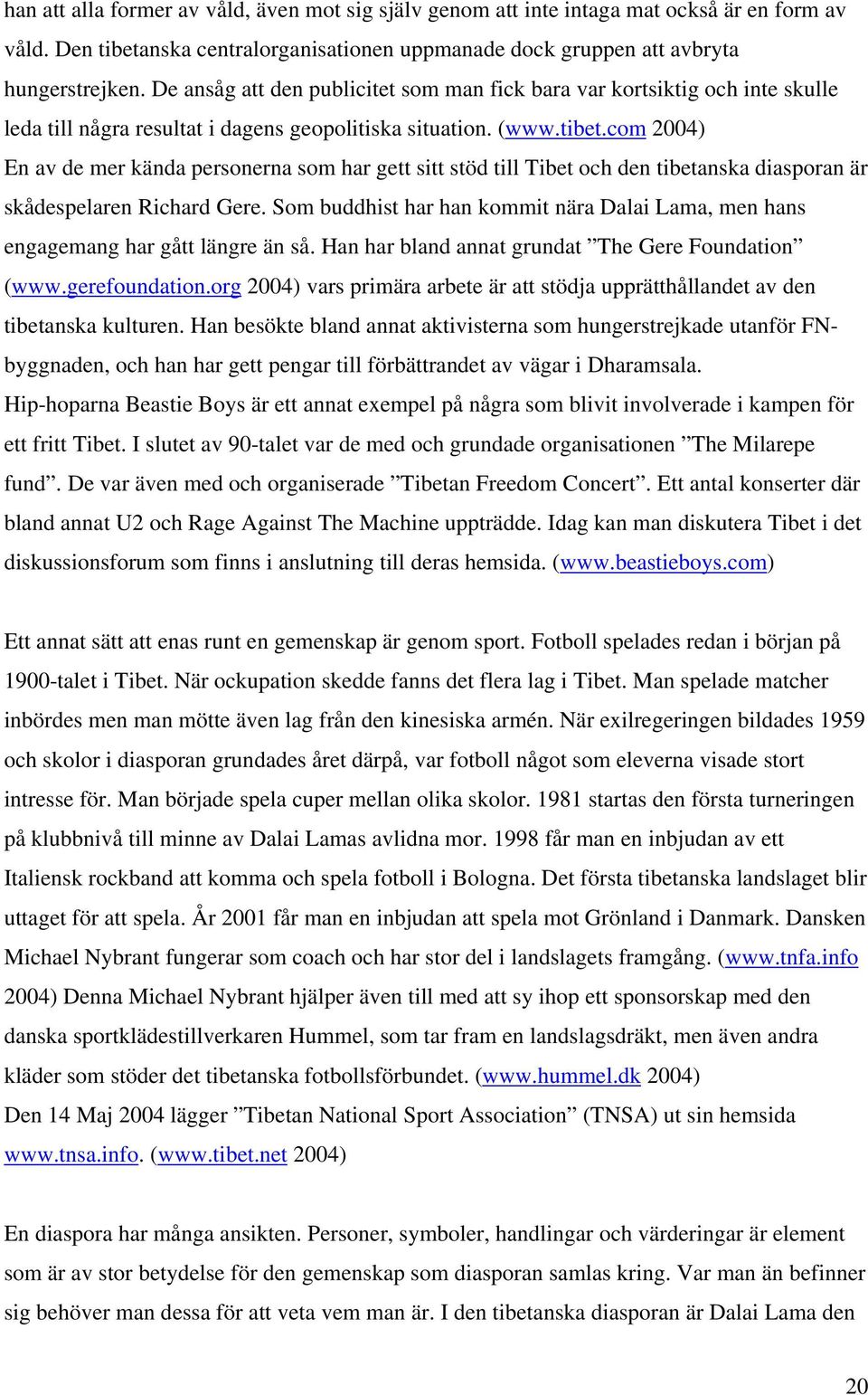 com 2004) En av de mer kända personerna som har gett sitt stöd till Tibet och den tibetanska diasporan är skådespelaren Richard Gere.
