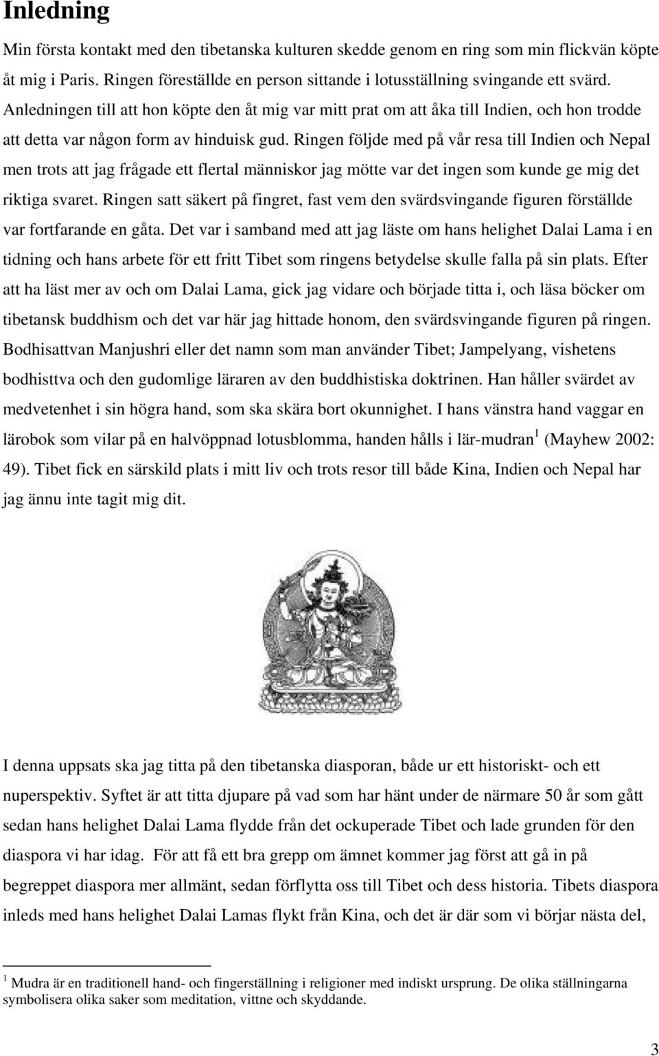 Ringen följde med på vår resa till Indien och Nepal men trots att jag frågade ett flertal människor jag mötte var det ingen som kunde ge mig det riktiga svaret.