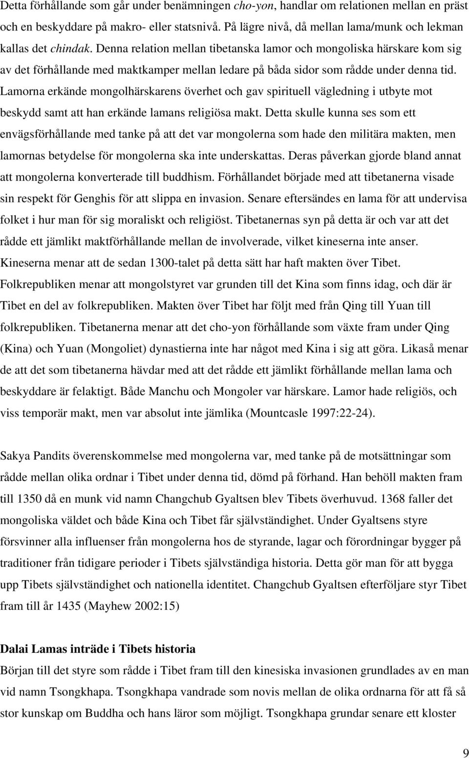 Denna relation mellan tibetanska lamor och mongoliska härskare kom sig av det förhållande med maktkamper mellan ledare på båda sidor som rådde under denna tid.