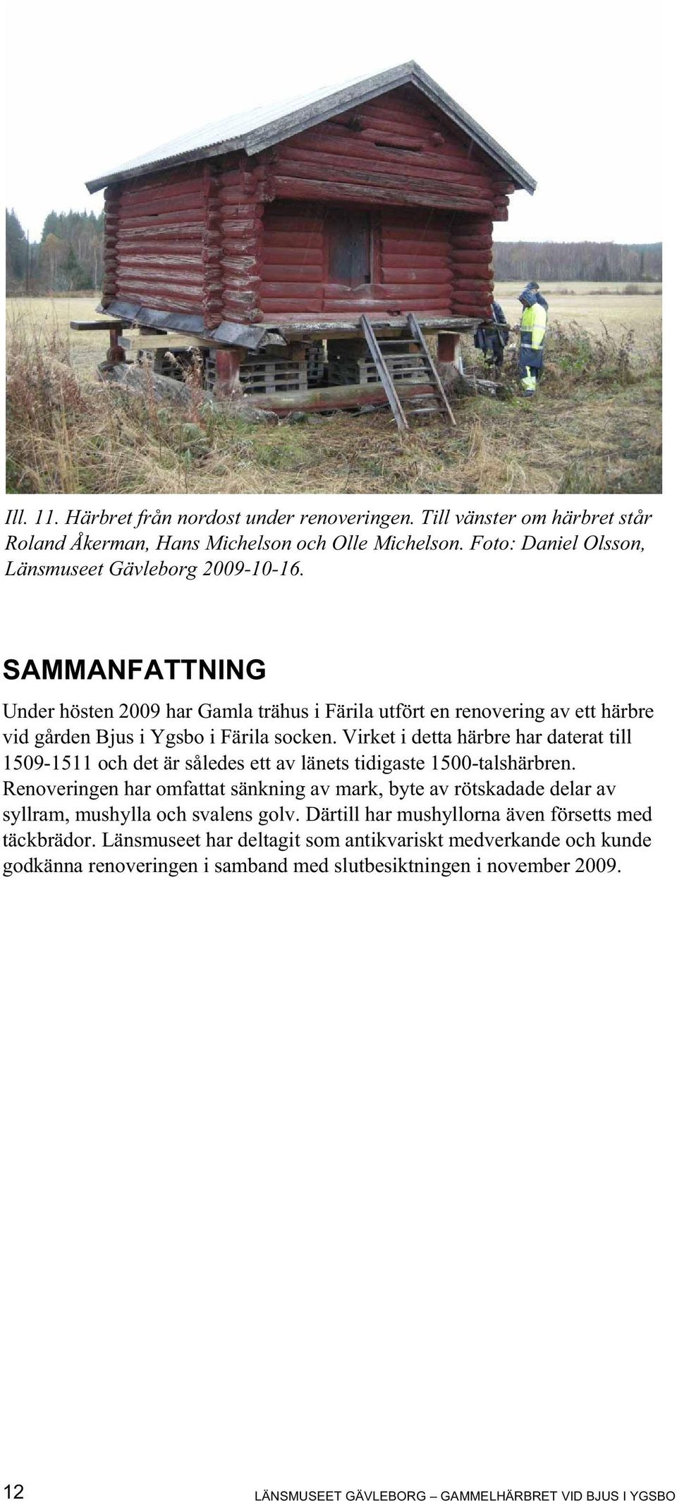 Virket i detta härbre har daterat till 1509-1511 och det är således ett av länets tidigaste 1500-talshärbren.