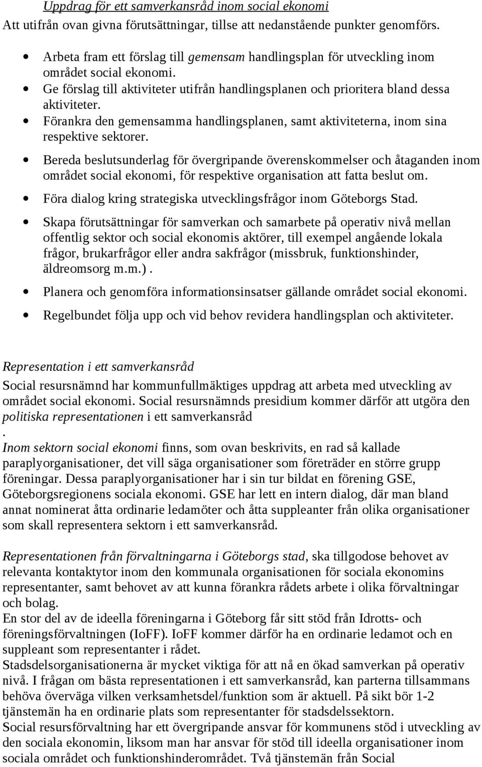 Förankra den gemensamma handlingsplanen, samt aktiviteterna, inom sina respektive sektorer.