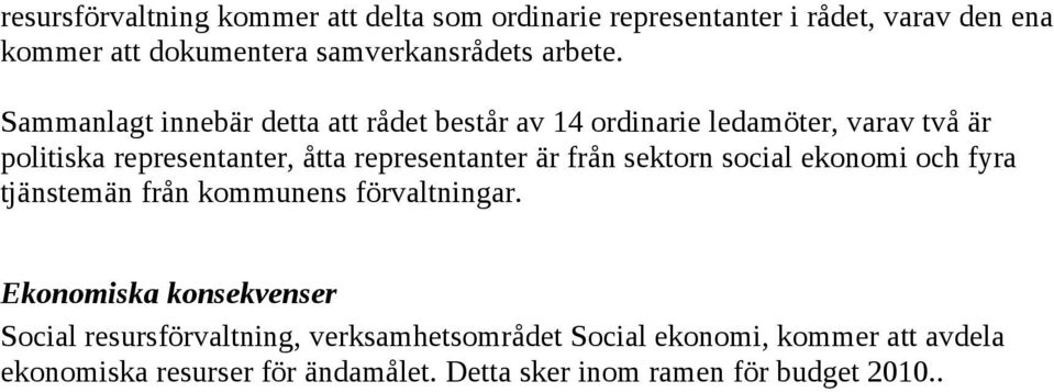 Sammanlagt innebär detta att rådet består av 14 ordinarie ledamöter, varav två är politiska representanter, åtta representanter är