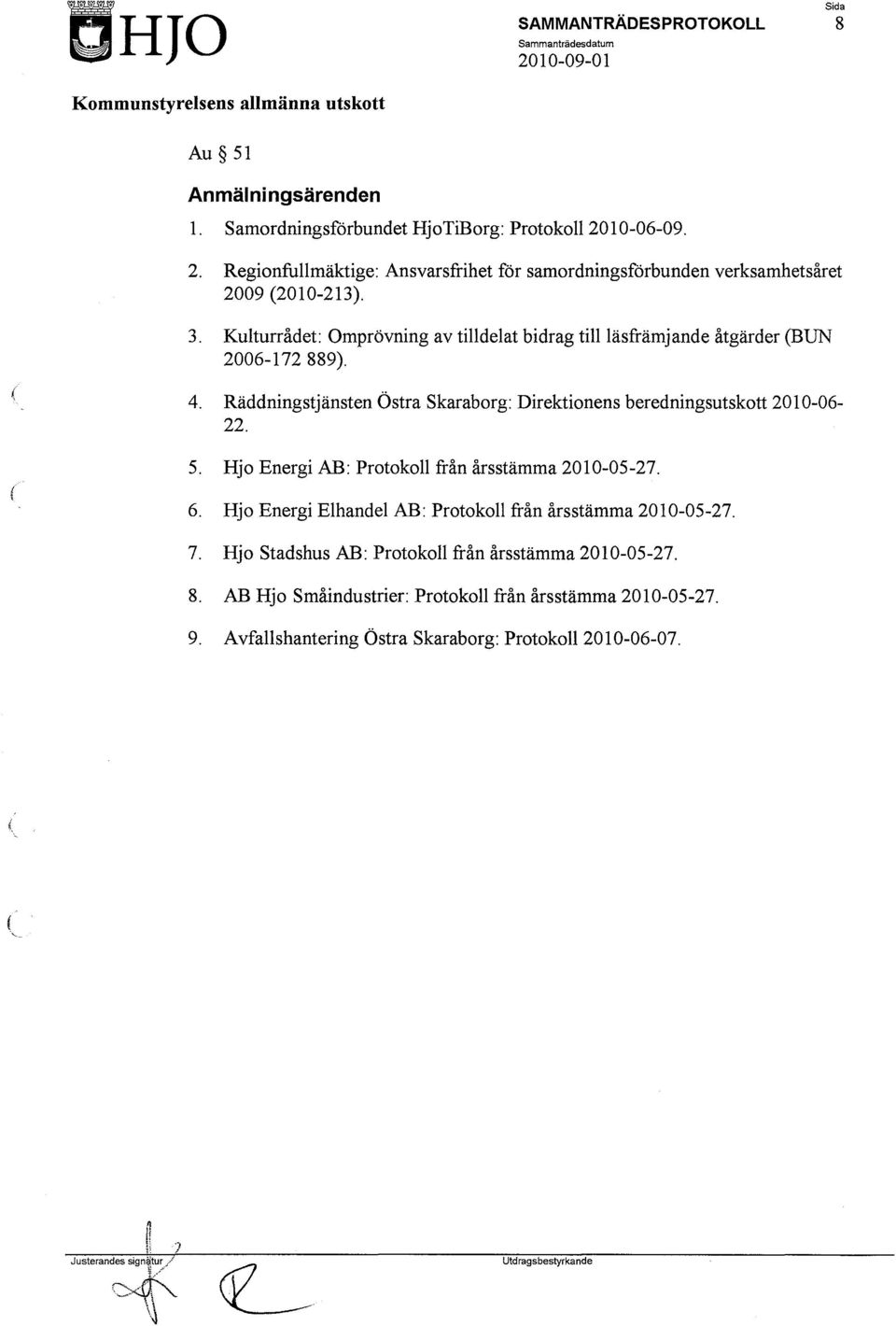 Kulturrådet: Omprövning av tilldelat bidrag tillläsfrämjande åtgärder BUN 2006-172 889). 4. Räddningstjänsten Östra Skaraborg: Direktionens beredningsutskott 2010-06- 22. 5.