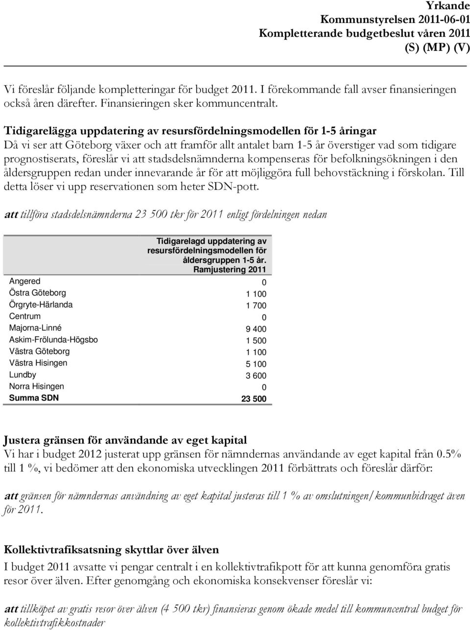 Tidigarelägga uppdatering av resursfördelningsmodellen för 1-5 åringar Då vi ser att Göteborg växer och att framför allt antalet barn 1-5 år överstiger vad som tidigare prognostiserats, föreslår vi