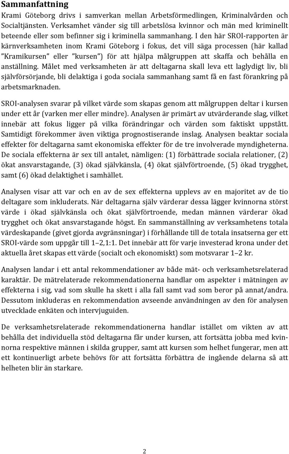 I den här SROI rapporten är kärnverksamheten inom Krami Göteborg i fokus, det vill säga processen (här kallad Kramikursen eller kursen ) för att hjälpa målgruppen att skaffa och behålla en