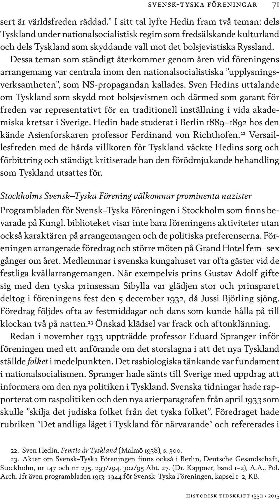 Dessa teman som ständigt återkommer genom åren vid föreningens arrangemang var centrala inom den nationalsocialistiska upplysningsverksamheten, som NS-propagandan kallades.