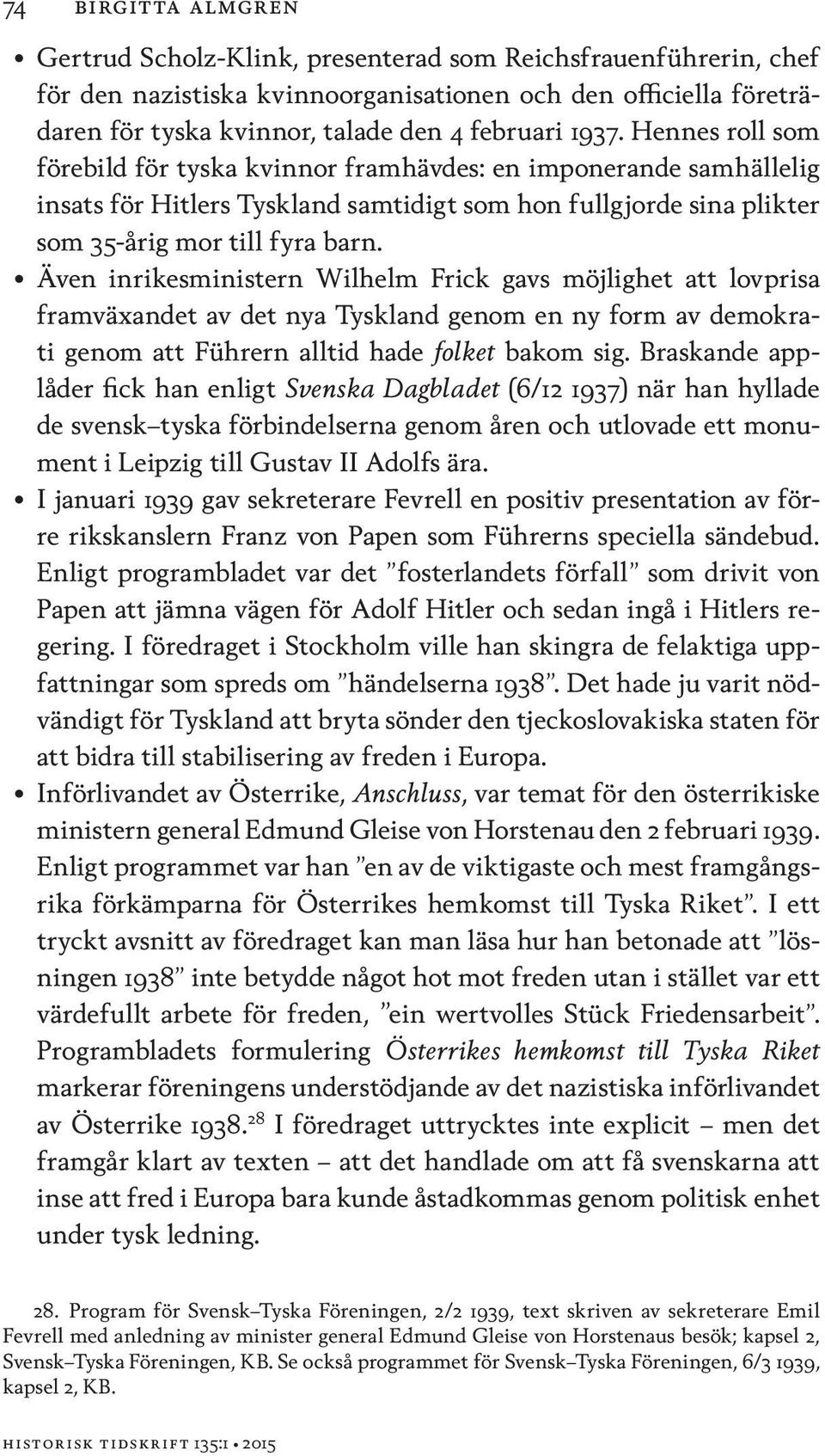 Även inrikesministern Wilhelm Frick gavs möjlighet att lovprisa framväxandet av det nya Tyskland genom en ny form av demokrati genom att Führern alltid hade folket bakom sig.