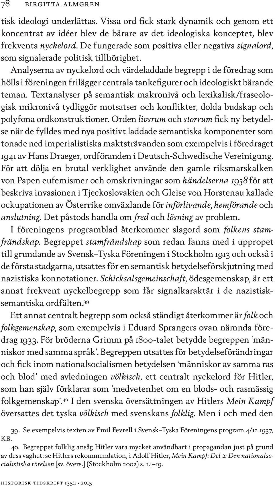 Analyserna av nyckelord och värdeladdade begrepp i de föredrag som hölls i föreningen frilägger centrala tankefigurer och ideologiskt bärande teman.