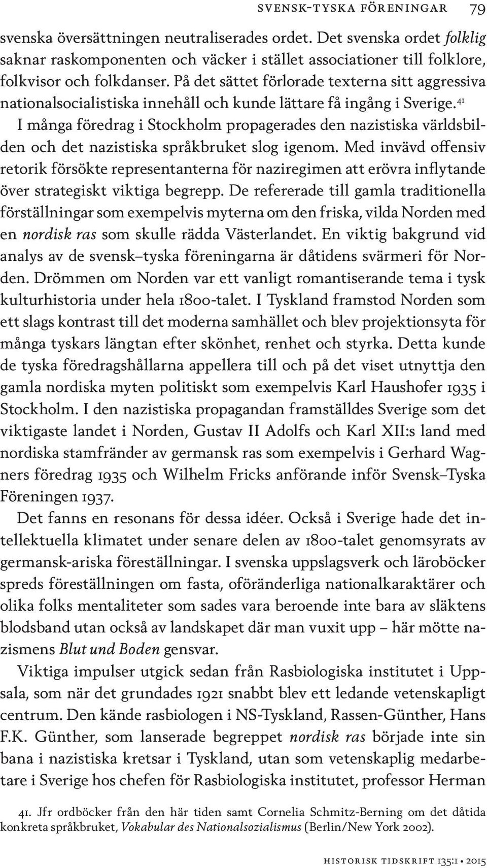 41 I många föredrag i Stockholm propagerades den nazistiska världsbilden och det nazistiska språkbruket slog igenom.