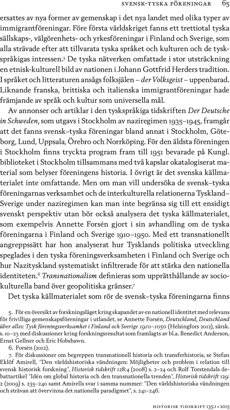 tyskspråkigas intressen. 5 De tyska nätverken omfattade i stor utsträckning en etnisk-kulturell bild av nationen i Johann Gottfrid Herders tradition.