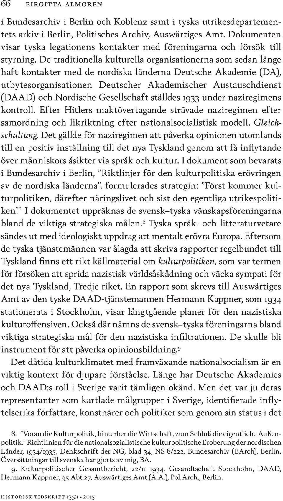 De traditionella kulturella organisationerna som sedan länge haft kontakter med de nordiska länderna Deutsche Akademie (DA), utbytesorganisationen Deutscher Akademischer Austauschdienst (DAAD) och