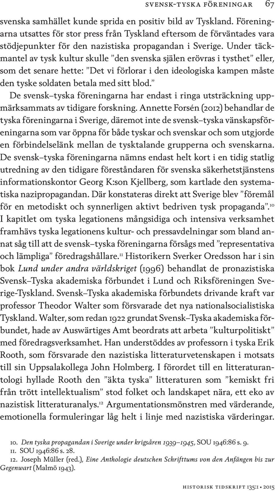 Under täckmantel av tysk kultur skulle den svenska själen erövras i tysthet eller, som det senare hette: Det vi förlorar i den ideologiska kampen måste den tyske soldaten betala med sitt blod.