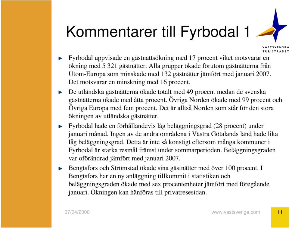 De utländska gästnätterna ökade totalt med 49 procent medan de svenska gästnätterna ökade med åtta procent. Övriga Norden ökade med 99 procent och Övriga Europa med fem procent.