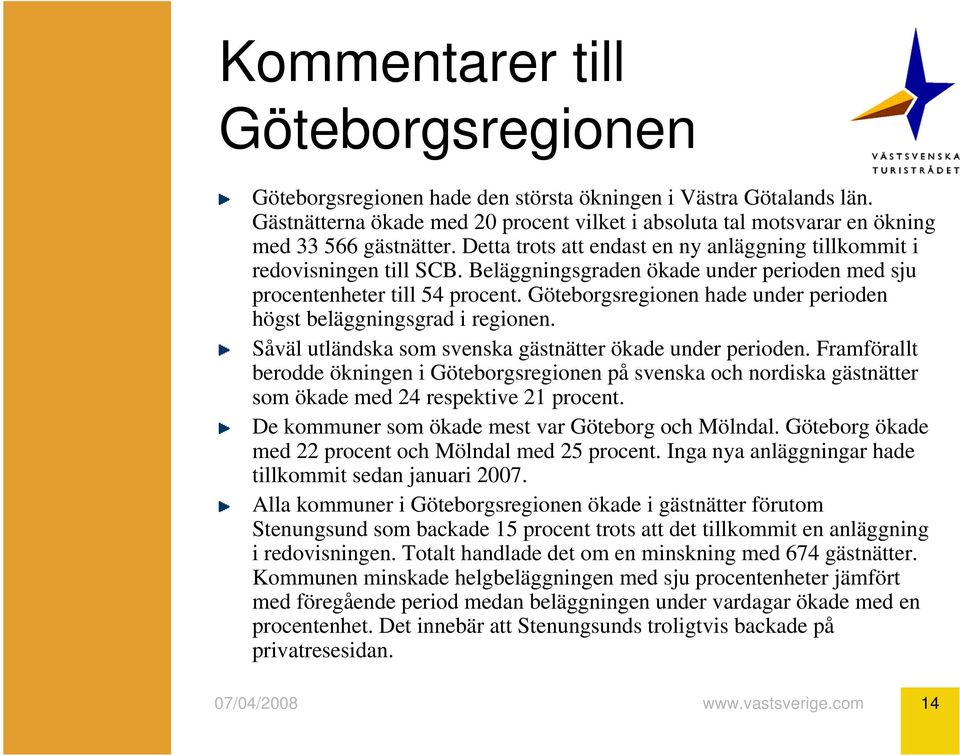 Beläggningsgraden ökade under perioden med sju procentenheter till 54 procent. Göteborgsregionen hade under perioden högst beläggningsgrad i regionen.