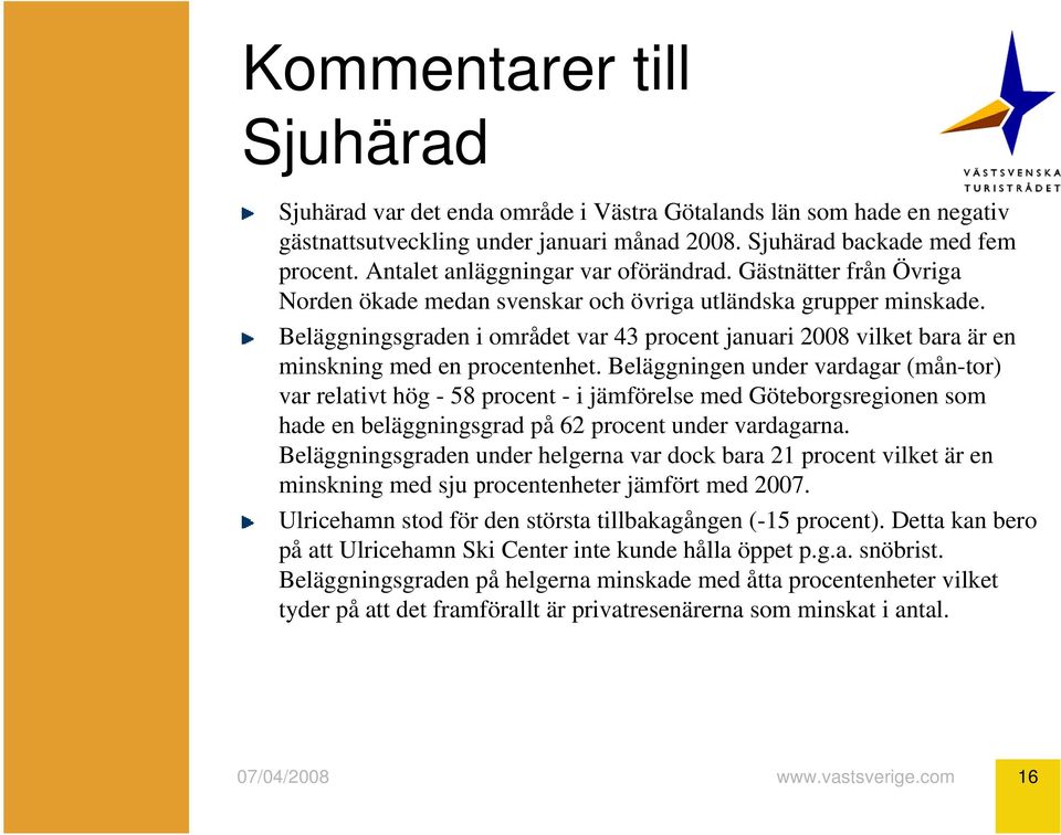 Beläggningsgraden i området var 43 procent januari 2008 vilket bara är en minskning med en procentenhet.