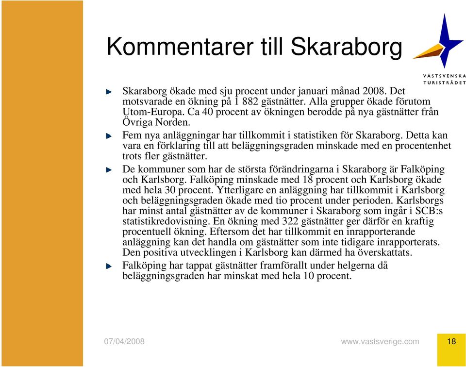 Detta kan vara en förklaring till att beläggningsgraden minskade med en procentenhet trots fler gästnätter. De kommuner som har de största förändringarna i Skaraborg är Falköping och Karlsborg.