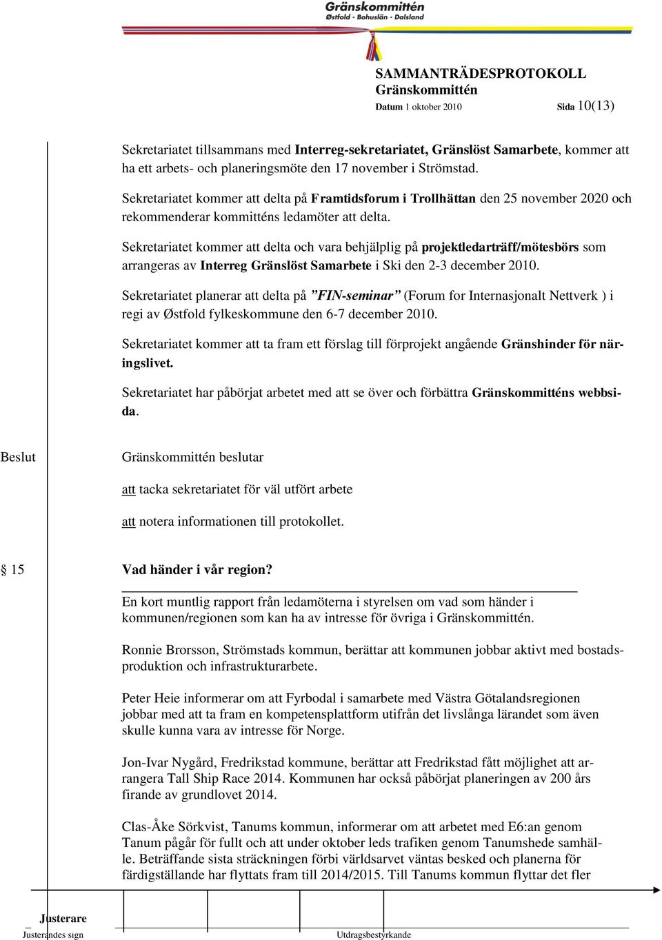 1999-10 Sekretariatet kommer att delta och vara behjälplig på projektledarträff/mötesbörs som arrangeras av Interreg Gränslöst Samarbete i Ski den 2-3 december 2010.